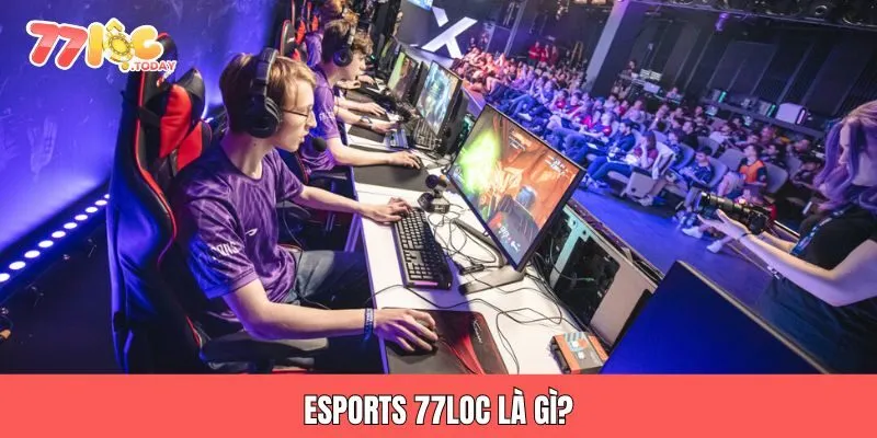 ESPORTS 77LOC 1 Esports 77loc là gì?